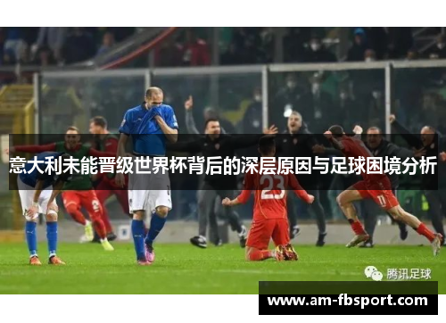 意大利未能晋级世界杯背后的深层原因与足球困境分析