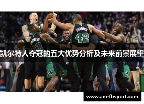 凯尔特人夺冠的五大优势分析及未来前景展望