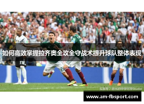 如何高效掌握拉齐奥全攻全守战术提升球队整体表现