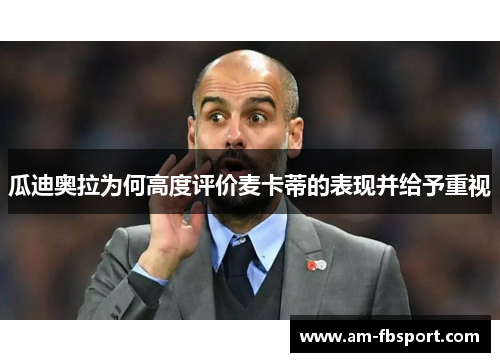 瓜迪奥拉为何高度评价麦卡蒂的表现并给予重视