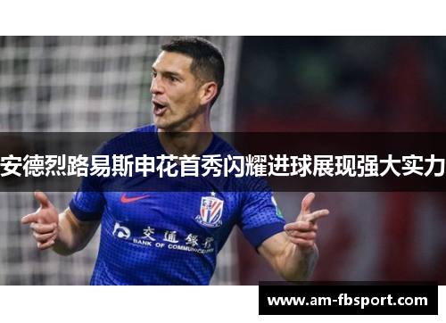 安德烈路易斯申花首秀闪耀进球展现强大实力 安德烈路易斯申花首秀闪耀进球展现强大实力