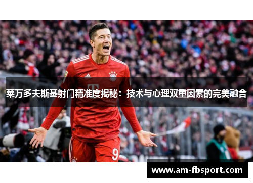 莱万多夫斯基射门精准度揭秘：技术与心理双重因素的完美融合
