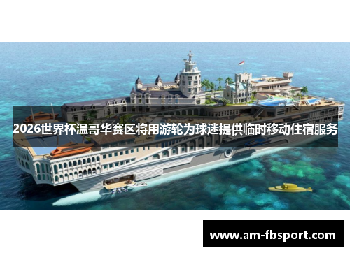 2026世界杯温哥华赛区将用游轮为球迷提供临时移动住宿服务